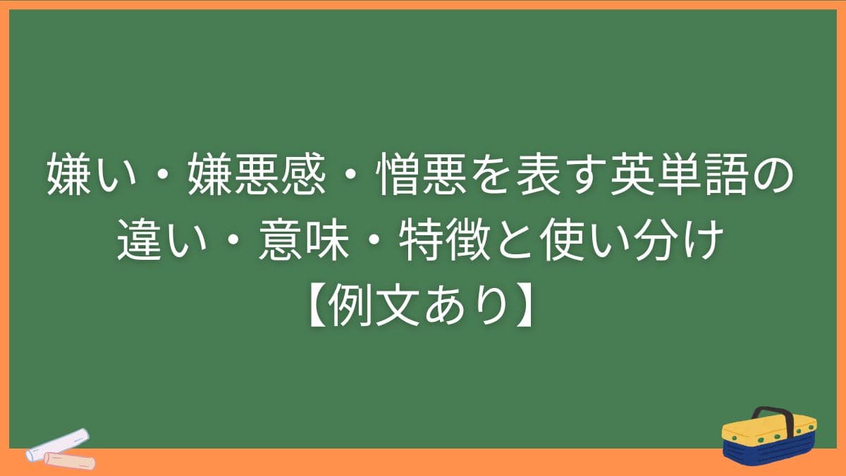 嫌い・嫌悪感・憎悪を表す英単語の違い・意味・特徴と使い分け【例文あり】