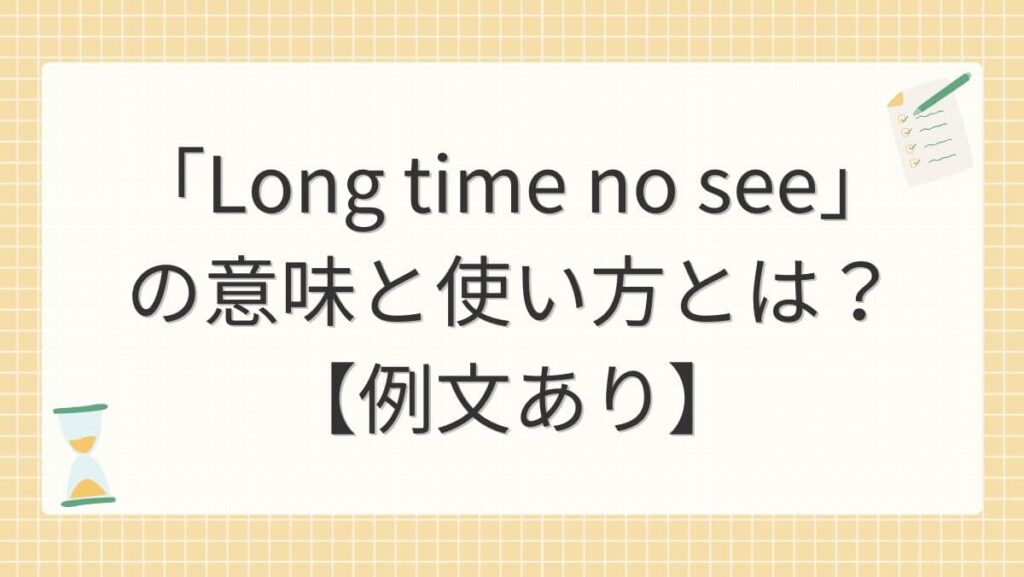 「Long time no see」の意味と使い方とは？【例文あり】