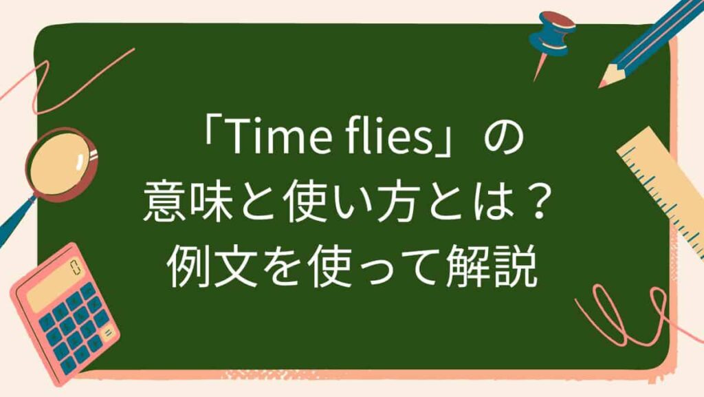 「Time flies」の意味と使い方とは？例文を使って解説