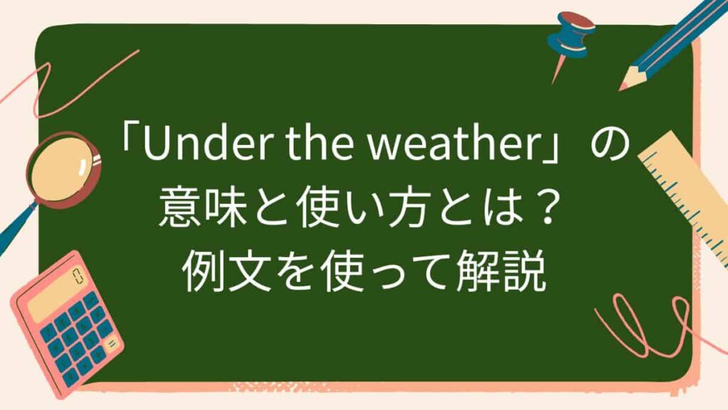 「Under the weather」の意味と使い方とは？例文を使って解説