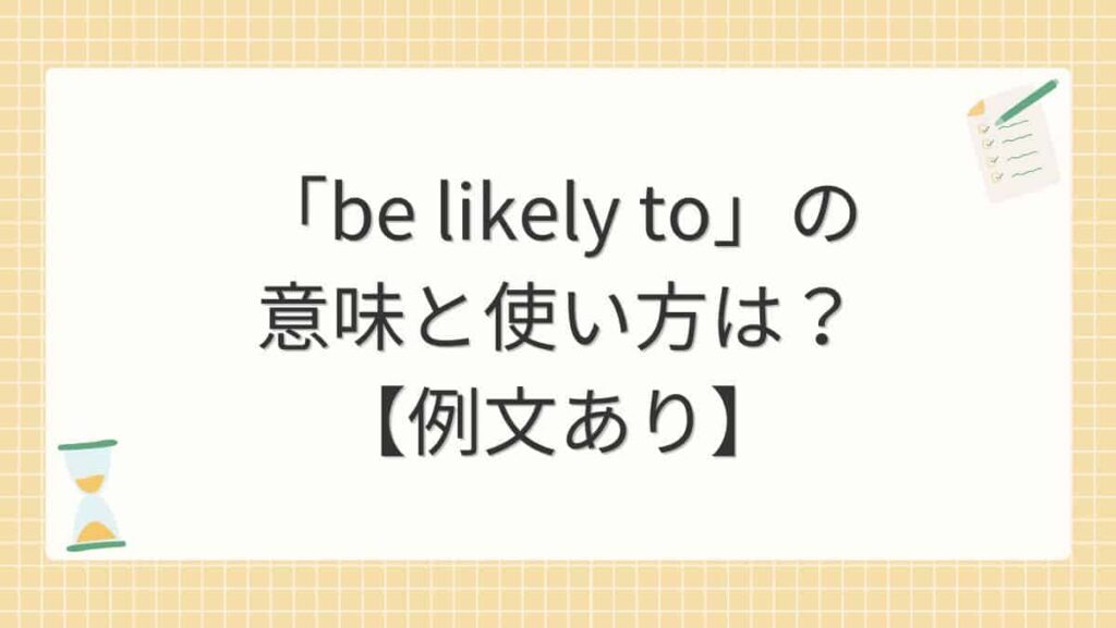 「be likely to」の意味と使い方は？【例文あり】