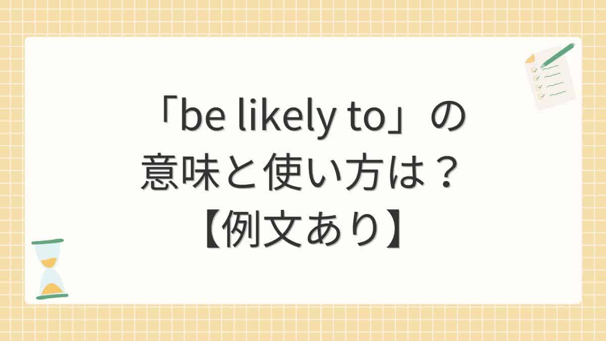 「be likely to」の意味と使い方は？【例文あり】