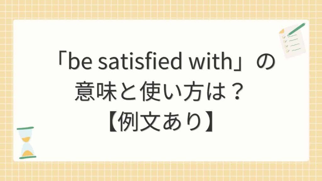 「be satisfied with」の意味と使い方は？【例文あり】