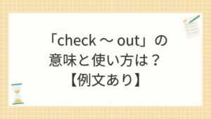 「check ～ out」の意味と使い方は？【例文あり】