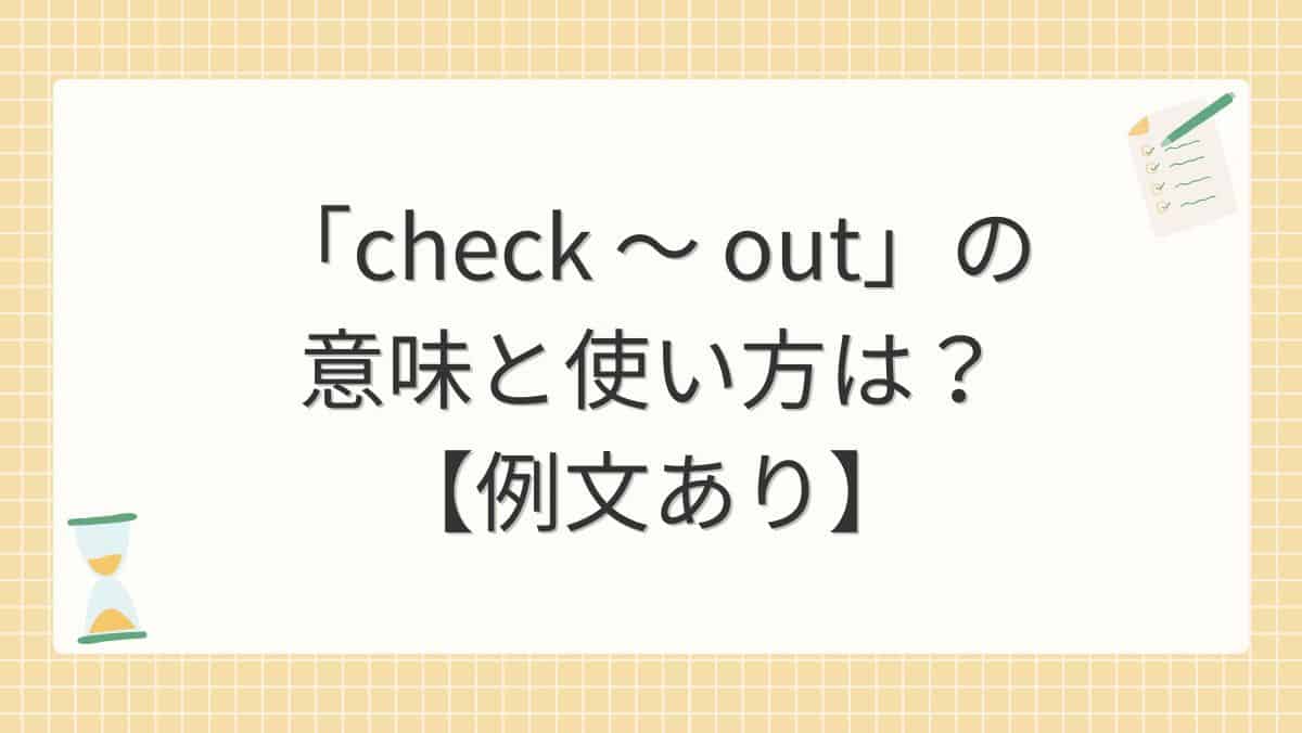 「check ～ out」の意味と使い方は？【例文あり】