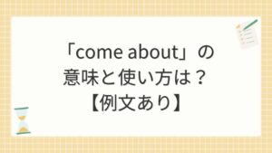 「come about」の意味と使い方は？【例文あり】