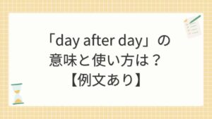 「day after day」の意味と使い方は？【例文あり】