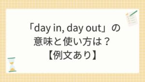 「day in, day out」の意味と使い方は？【例文あり】