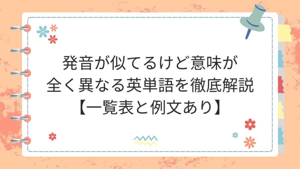 発音が似てるけど意味が全く異なる英単語を徹底解説【一覧表と例文あり】
