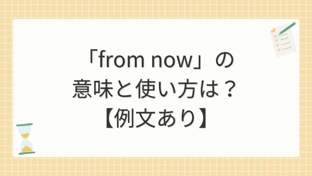 「from now」の意味と使い方は？【例文あり】