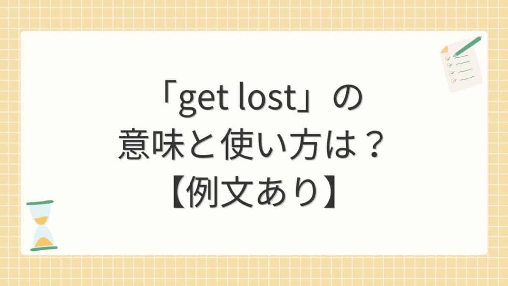 「get lost」の意味と使い方は？【例文あり】