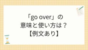 「go over」の意味と使い方は？【例文あり】