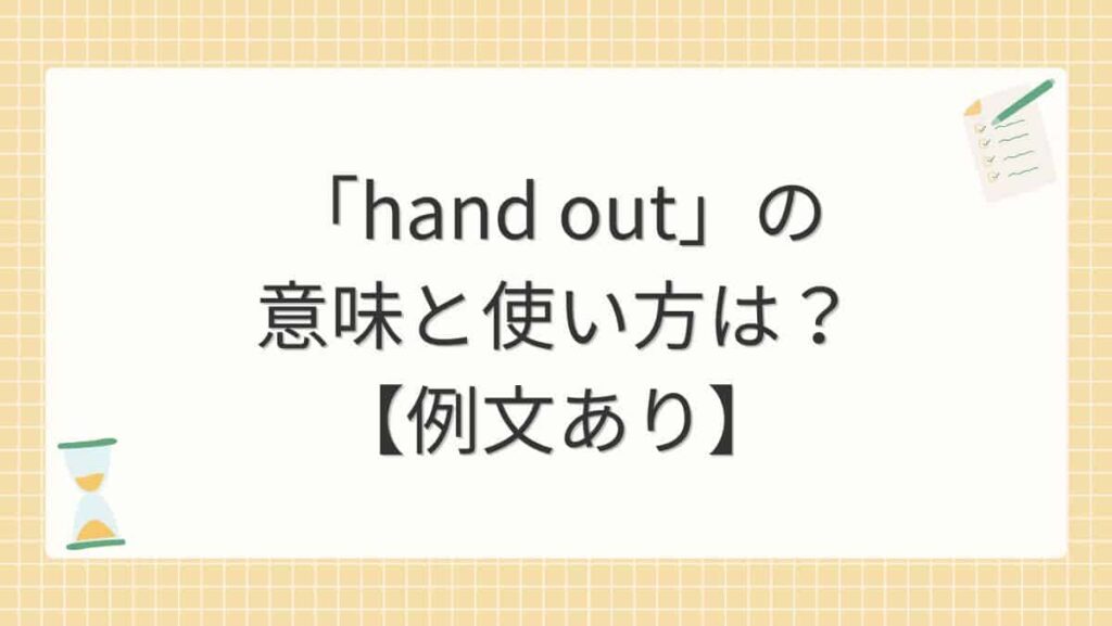 「hand out」の意味と使い方は？【例文あり】