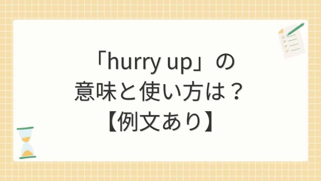 「hurry up」の意味と使い方は？【例文あり】