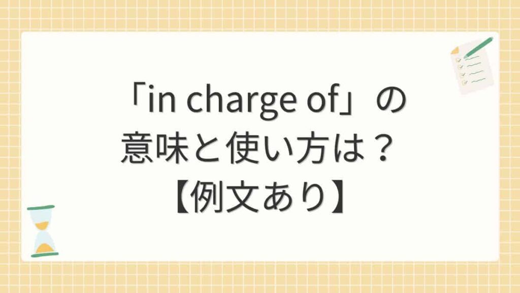 「in charge of」の意味と使い方は？【例文あり】