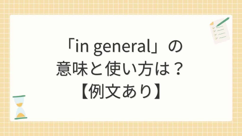 「in general」の意味と使い方は？【例文あり】