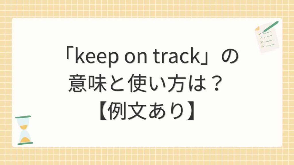 「keep on track」の意味と使い方は？【例文あり】