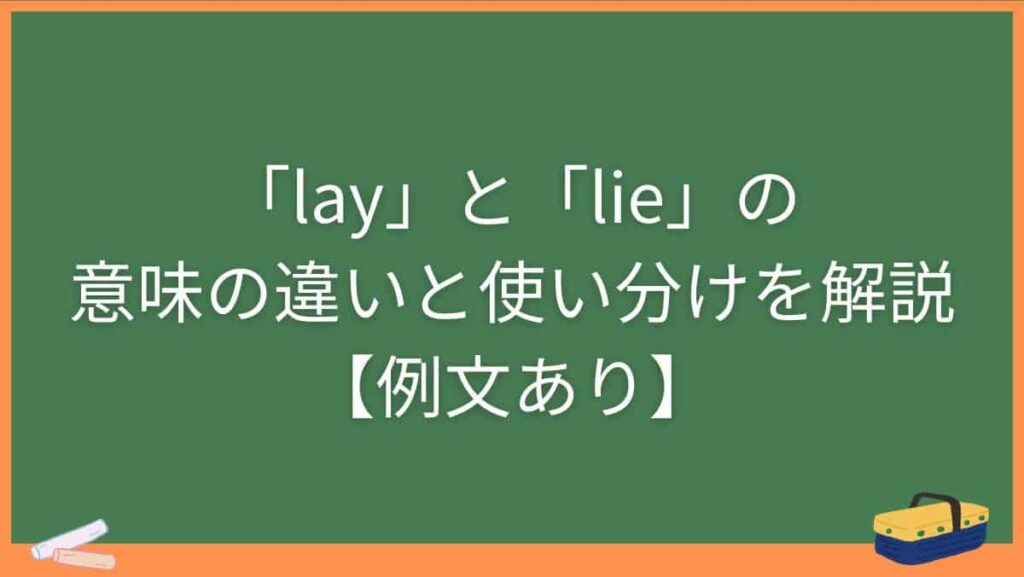 「lay」と「lie」の意味の違いと使い分けを解説【例文あり】