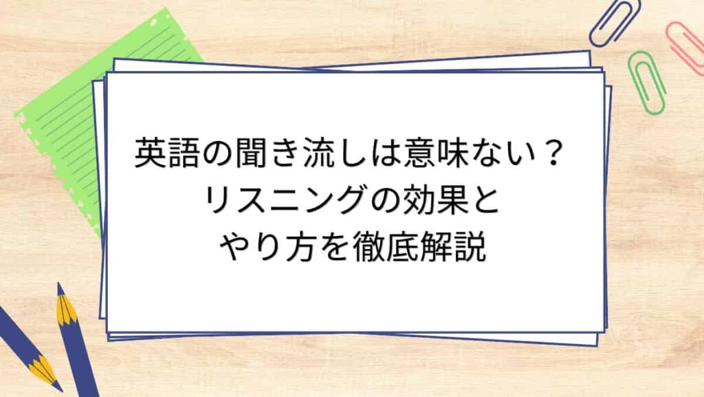 英語の聞き流しは意味ない？リスニングの効果とやり方を徹底解説
