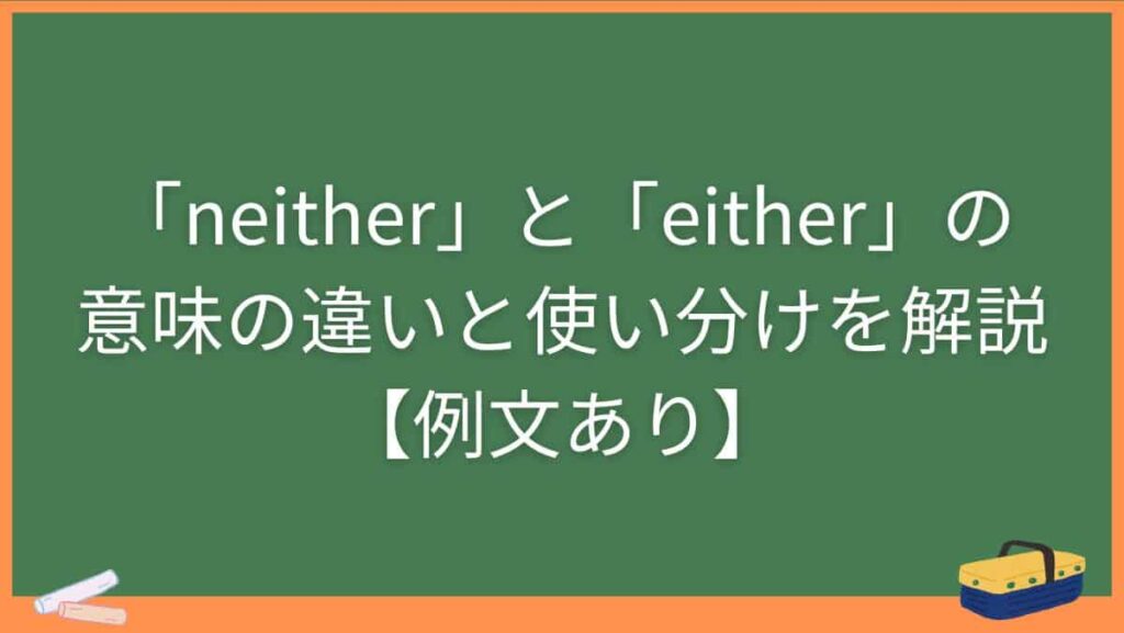 「neither」と「either」の意味の違いと使い分けを解説【例文あり】
