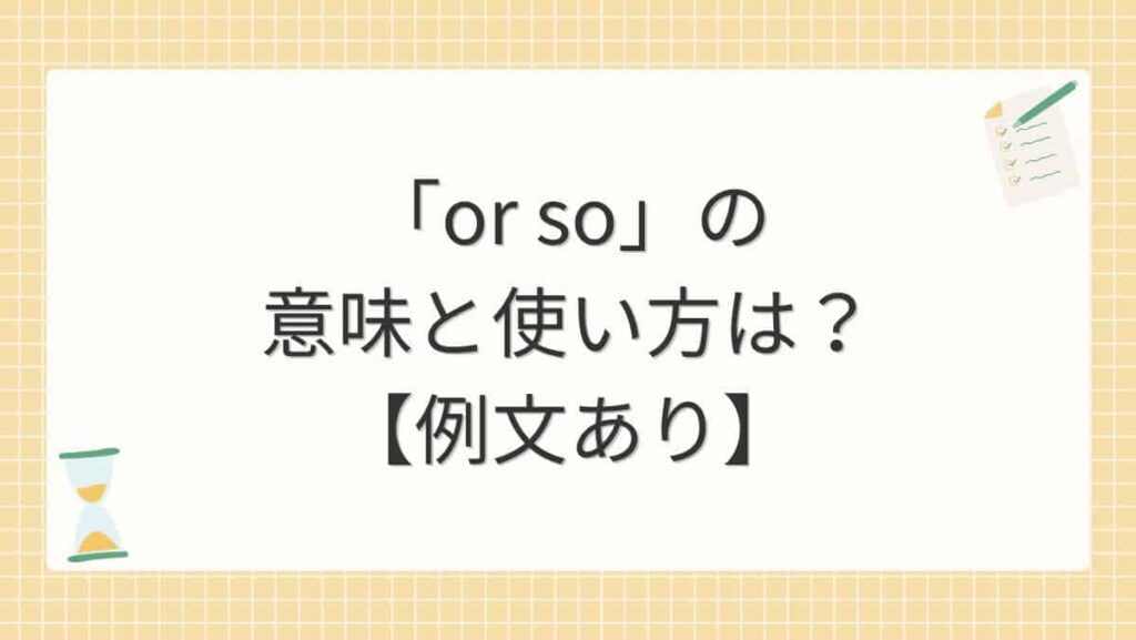 「or so」の意味と使い方は？【例文あり】
