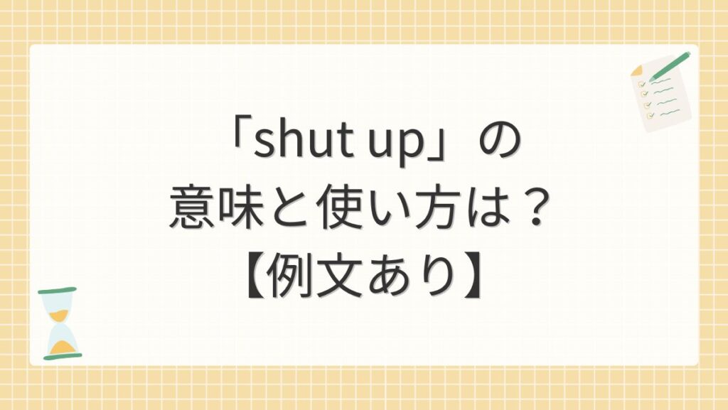 「shut up」の意味と使い方は？【例文あり】