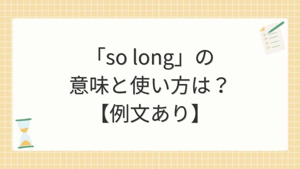 「so long」の意味と使い方は？【例文あり】