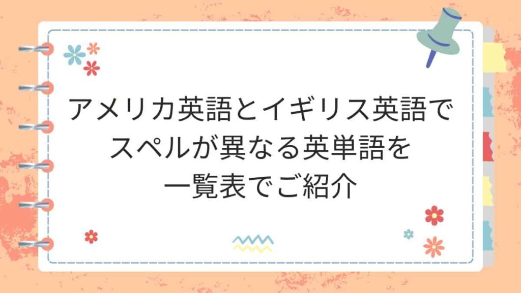 アメリカ英語とイギリス英語でスペルが異なる英単語を一覧表でご紹介