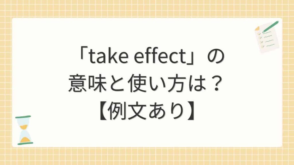 「take effect」の意味と使い方は？【例文あり】