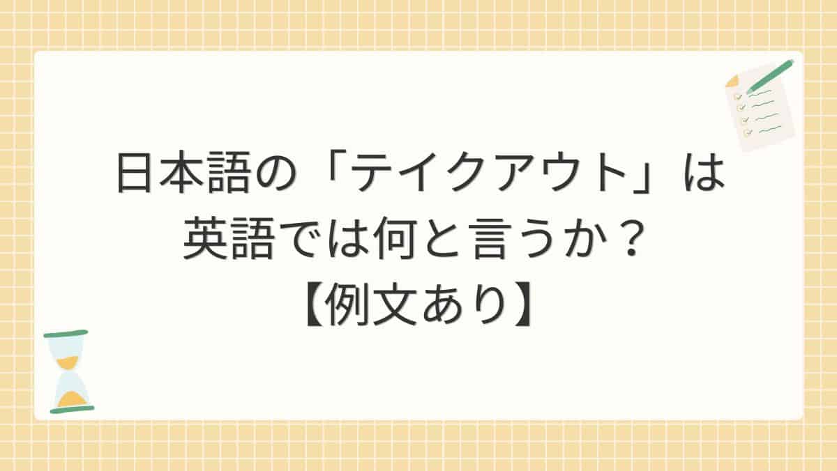 日本語の「テイクアウト」を英語では何と言うか？【例文あり】