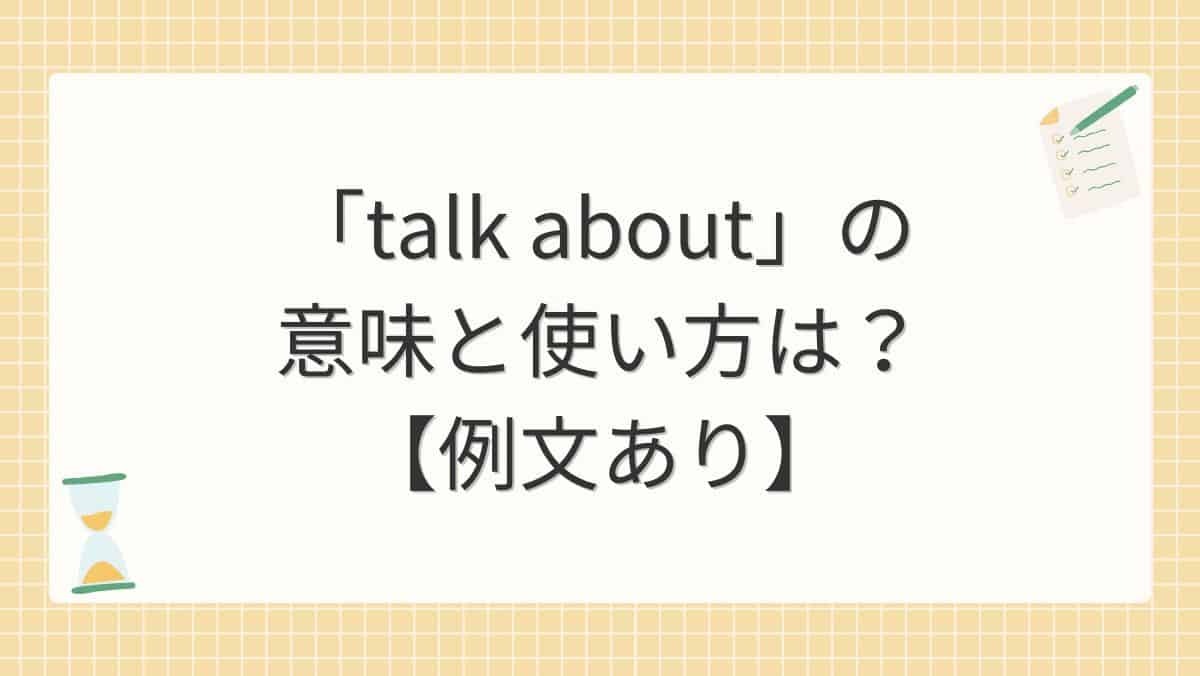 「talk about」の意味と使い方は？【例文あり】