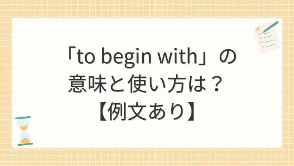 「to begin with」の意味と使い方は？【例文あり】