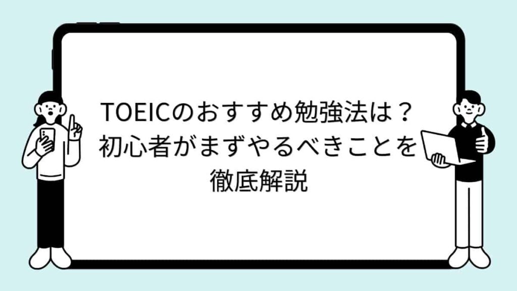 TOEICのおすすめ勉強法は？初心者がまずやるべきことを徹底解説