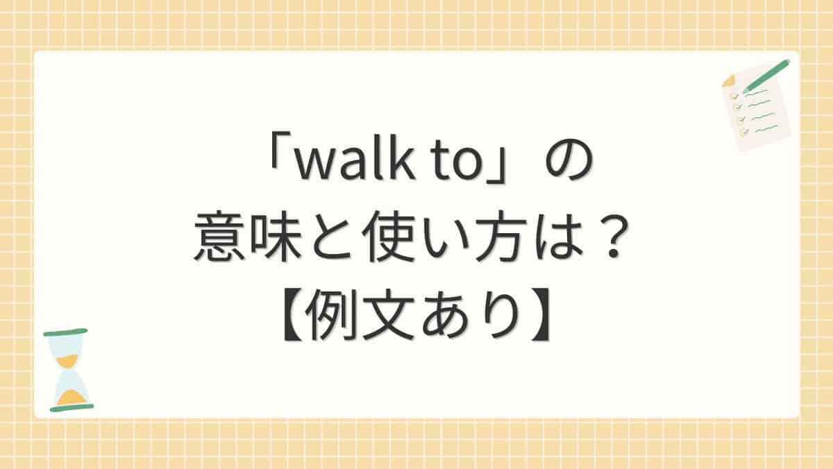 「walk to」の意味と使い方は？【例文あり】