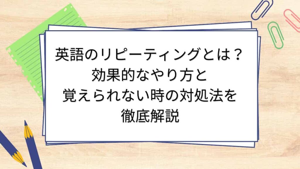 英語のリピーティングとは？効果的なやり方と覚えられない時の対処法を徹底解説