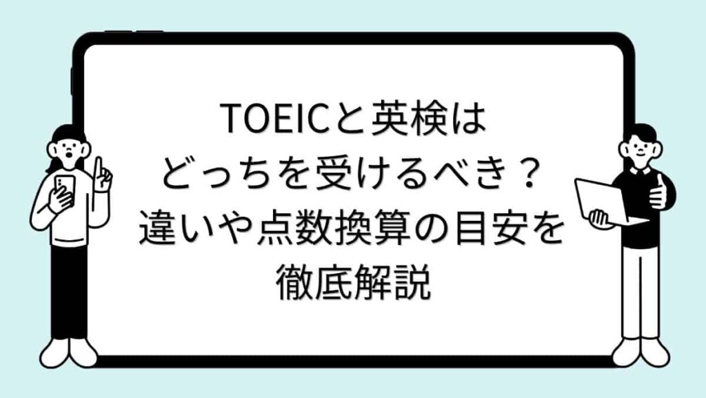 TOEICと英検はどっちを受けるべき？違いや点数換算の目安を徹底解説