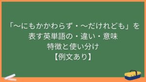 「〜にもかかわらず・〜だけれども」を表す英単語の違い・意味・特徴と使い分け【例文あり】