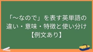 「〜なので」を表す英単語の違い・意味・特徴と使い分け【例文あり】