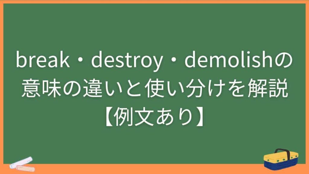 break・destroy・demolishの意味の違いと使い分けを解説【例文あり】