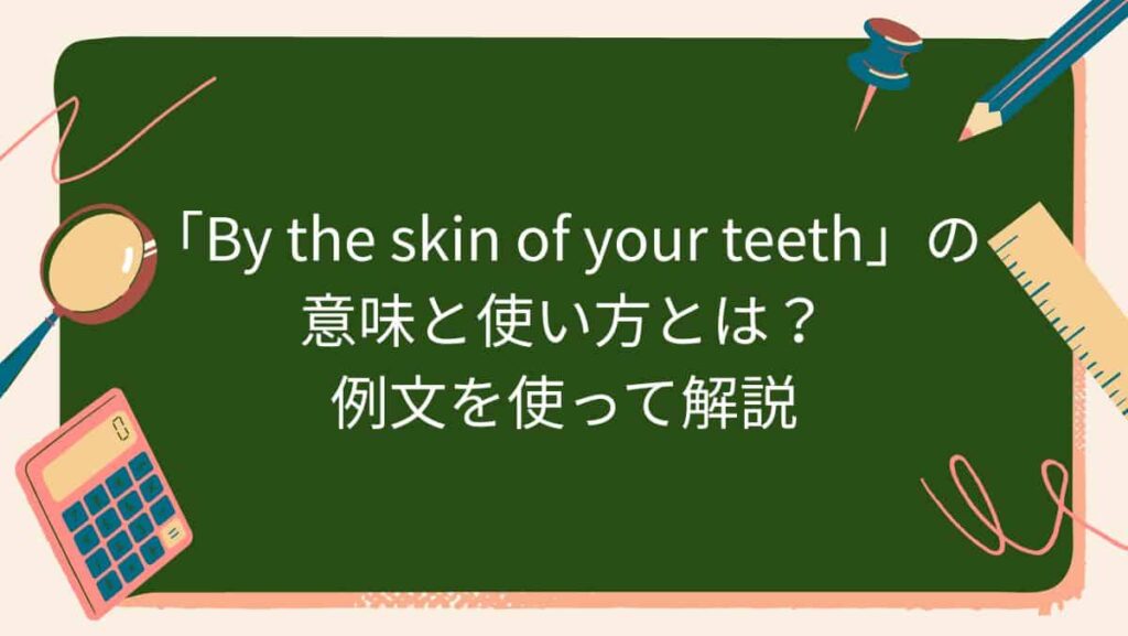 「By the skin of your teeth」の意味と使い方とは？例文を使って解説
