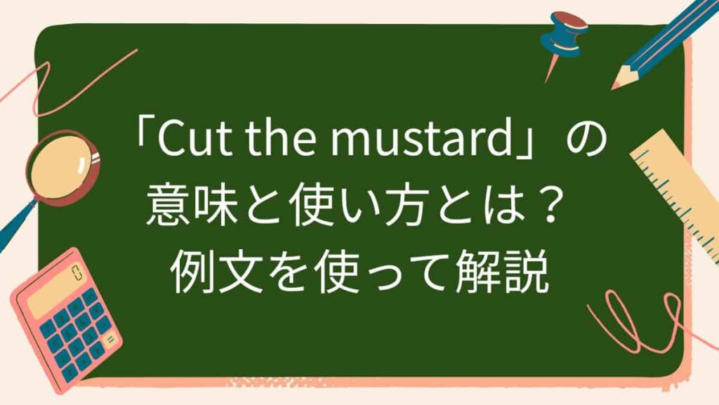 「Cut the mustard」の意味と使い方とは？例文を使って解説