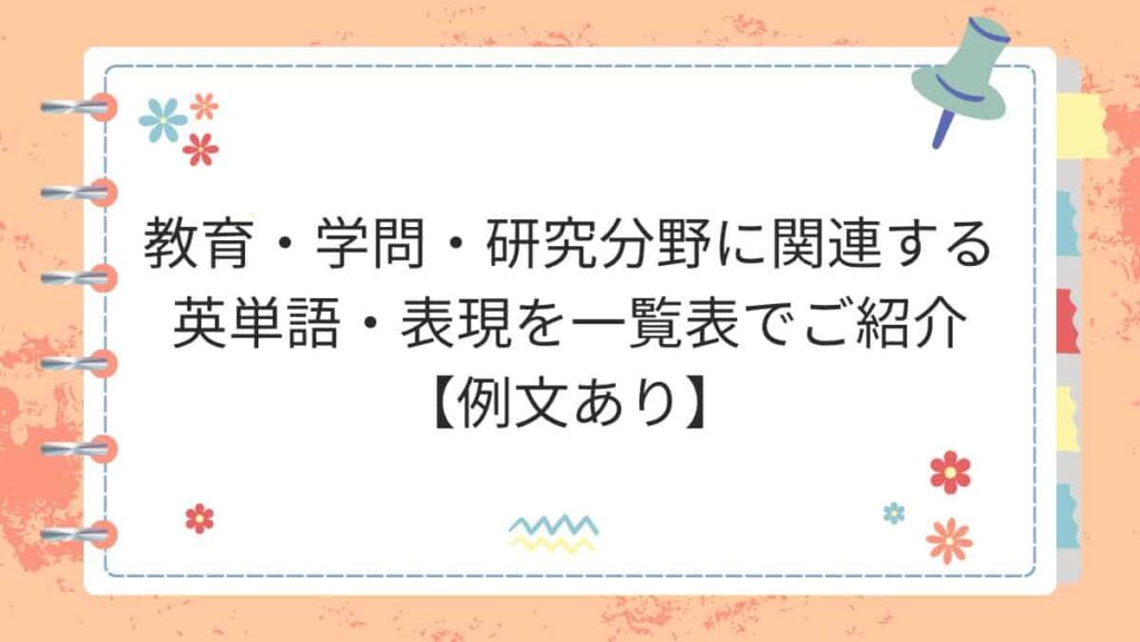 教育・学問・研究分野に関連する英単語・表現を一覧表でご紹介