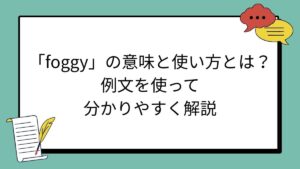 「foggy」の意味と使い方とは？例文を使って分かりやすく解説