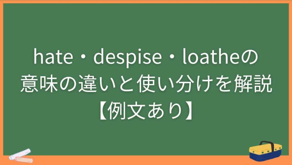 hate・despise・loatheの意味の違いと使い分けを解説【例文あり】
