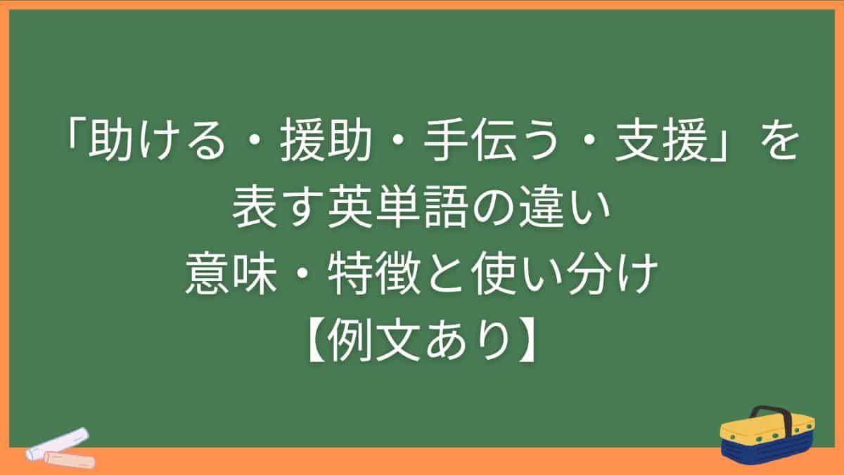 「助ける・援助・手伝う・支援」を表す英単語の違い・意味・特徴と使い分け【例文あり】