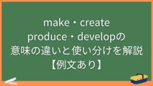 make・create・produce・developの意味の違いと使い分けを解説【例文あり】