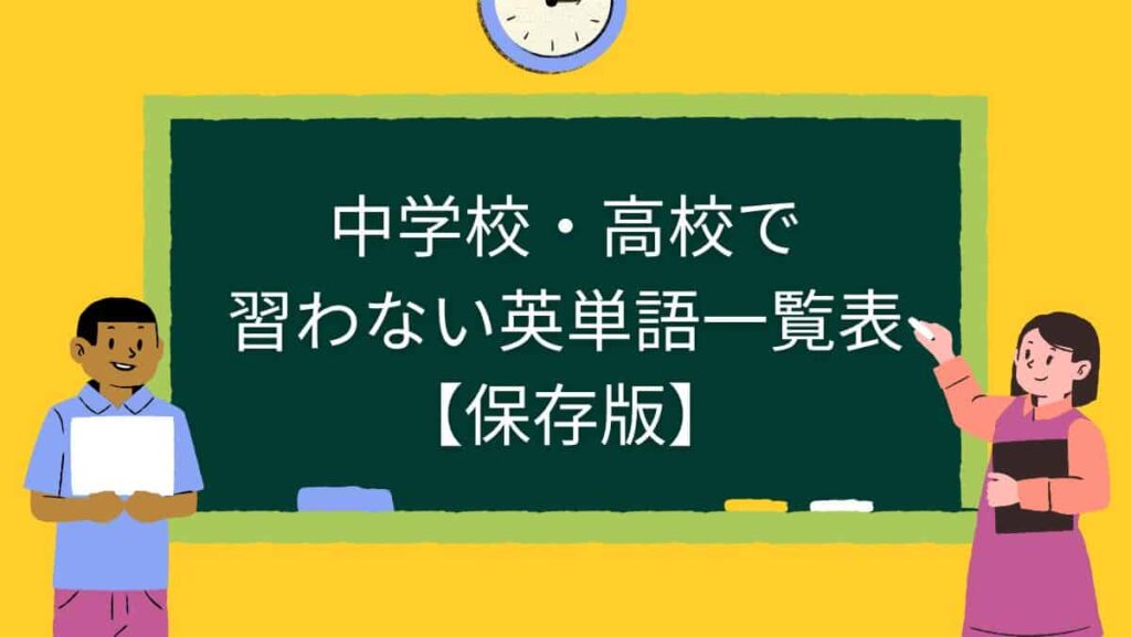 中学校・高校で習わない英単語一覧表【保存版】