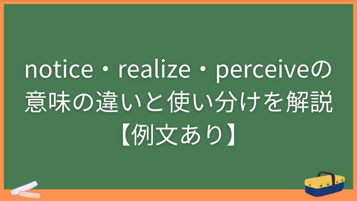 notice・realize・perceiveの意味の違いと使い分けを解説【例文あり】 | ゼロから極める英語塾