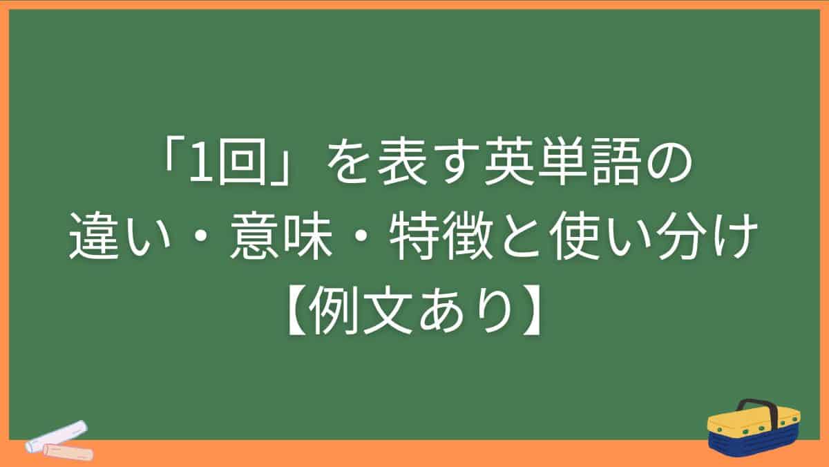「1回」を表す英単語の違い・意味・特徴と使い分け【例文あり】