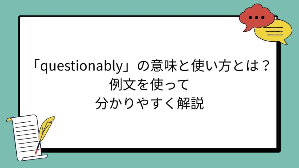 「questionably」の意味と使い方とは？例文を使って分かりやすく解説